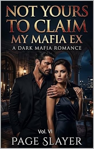 Not Yours To Claim, My Mafia Ex : A Dark Mafia Romance: Volume-VI